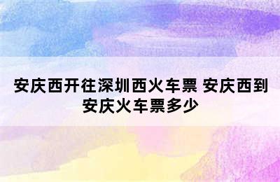 安庆西开往深圳西火车票 安庆西到安庆火车票多少